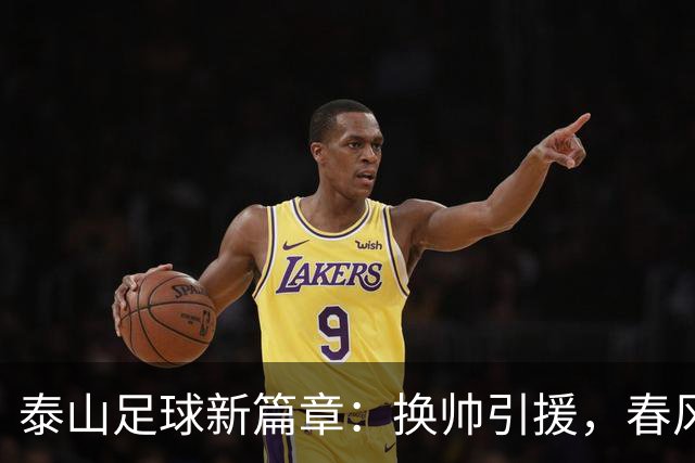 泰山足球新篇章：换帅引援，春风得意马蹄疾
